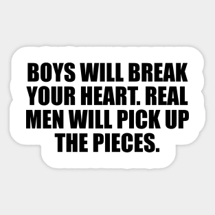 Boys will break your heart. Real men will pick up the pieces Sticker